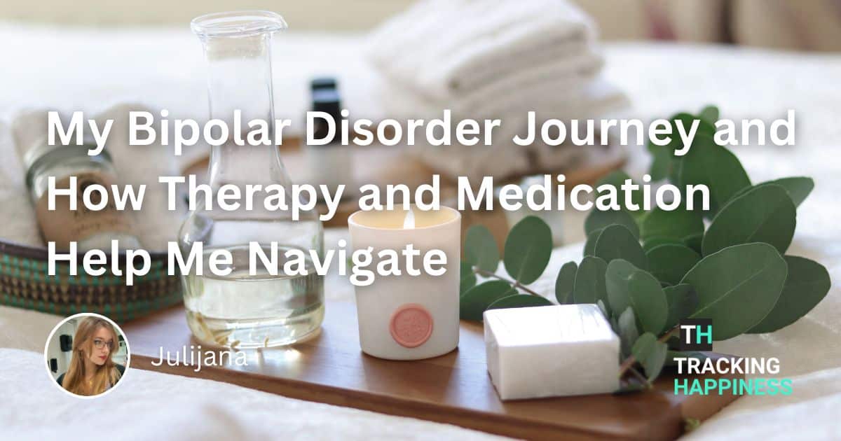 My Bipolar Disorder Journey and How Therapy and Medication Help Me Navigate