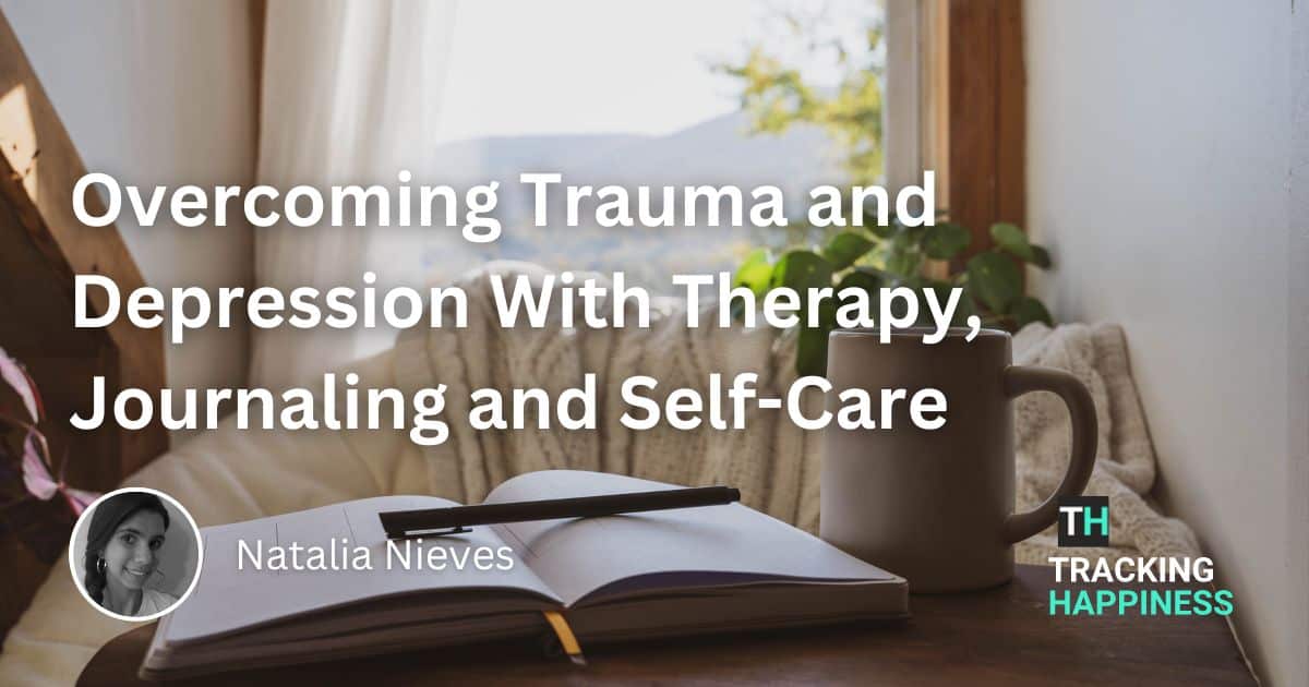 Overcoming Trauma and Depression With Therapy, Journaling and Self-Care